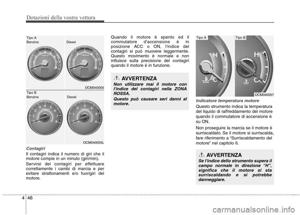 Hyundai Santa Fe 2011 Manuale del proprietario (in Italian) Dotazioni della vostra vettura
46
4
AVVERTENZA
Se lindice dello strumento supera il
campo normale in direzione “H”,
significa che il motore si stasurriscaldando e si potrebbe danneggiare.
Contagi Hyundai Santa Fe 2011 Manuale del proprietario (in Italian) Dotazioni della vostra vettura
46
4
AVVERTENZA
Se lindice dello strumento supera il
campo normale in direzione “H”,
significa che il motore si stasurriscaldando e si potrebbe danneggiare.
Contagi