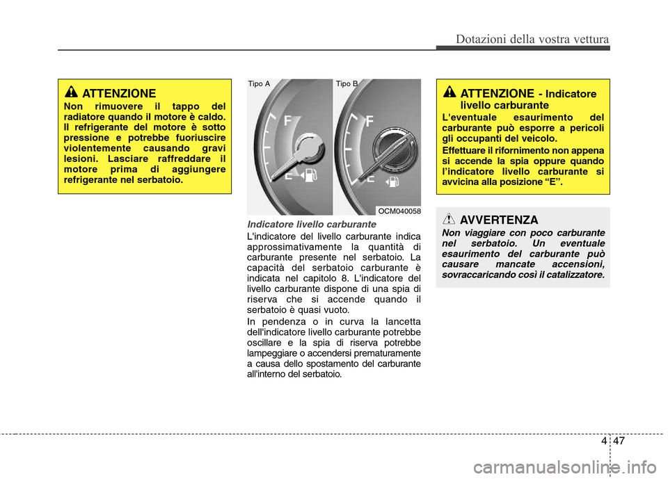 Hyundai Santa Fe 2011 Manuale del proprietario (in Italian) 447
Dotazioni della vostra vettura
Indicatore livello carburante
Lindicatore del livello carburante indica
approssimativamente la quantità di
carburante presente nel serbatoio. La
capacità del ser Hyundai Santa Fe 2011 Manuale del proprietario (in Italian) 447
Dotazioni della vostra vettura
Indicatore livello carburante
Lindicatore del livello carburante indica
approssimativamente la quantità di
carburante presente nel serbatoio. La
capacità del ser