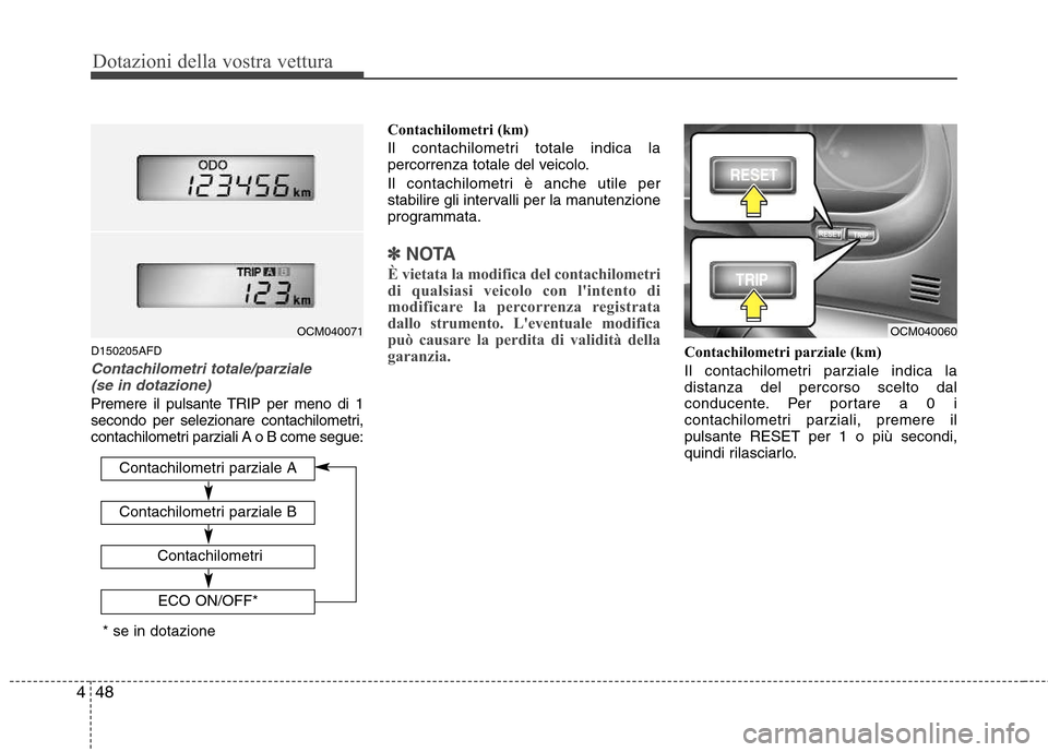 Hyundai Santa Fe 2011 Manuale del proprietario (in Italian) Dotazioni della vostra vettura
48
4
D150205AFD
Contachilometri totale/parziale
(se in dotazione)
Premere il pulsante TRIP per meno di 1
secondo per selezionare contachilometri,
contachilometri parzi Hyundai Santa Fe 2011 Manuale del proprietario (in Italian) Dotazioni della vostra vettura
48
4
D150205AFD
Contachilometri totale/parziale
(se in dotazione)
Premere il pulsante TRIP per meno di 1
secondo per selezionare contachilometri,
contachilometri parzi