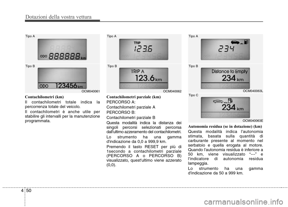 Hyundai Santa Fe 2011 Manuale del proprietario (in Italian) Dotazioni della vostra vettura
50
4
Contachilometri (km)
Il contachilometri totale indica la
percorrenza totale del veicolo.
Il contachilometri è anche utile per
stabilire gli intervalli per la m Hyundai Santa Fe 2011 Manuale del proprietario (in Italian) Dotazioni della vostra vettura
50
4
Contachilometri (km)
Il contachilometri totale indica la
percorrenza totale del veicolo.
Il contachilometri è anche utile per
stabilire gli intervalli per la m