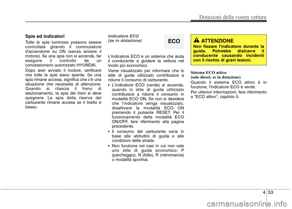 Hyundai Santa Fe 2011 Manuale del proprietario (in Italian) 453
Dotazioni della vostra vettura
Spie ed indicatori
Tutte le spie luminose possono essere
controllate girando il commutatore
daccensione su ON (senza avviare il
motore). Se una spia non si accend Hyundai Santa Fe 2011 Manuale del proprietario (in Italian) 453
Dotazioni della vostra vettura
Spie ed indicatori
Tutte le spie luminose possono essere
controllate girando il commutatore
daccensione su ON (senza avviare il
motore). Se una spia non si accend