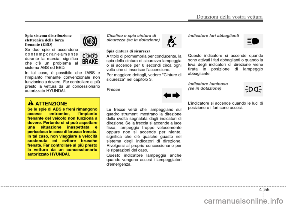 Hyundai Santa Fe 2011 Manuale del proprietario (in Italian) 455
Dotazioni della vostra vettura
Spia sistema distribuzione
elettronica della forza
frenante (EBD) Se due spie si accendono
contemporaneamente
durante la marcia, significa
che cè un problema al
Hyundai Santa Fe 2011 Manuale del proprietario (in Italian) 455
Dotazioni della vostra vettura
Spia sistema distribuzione
elettronica della forza
frenante (EBD) Se due spie si accendono
contemporaneamente
durante la marcia, significa
che cè un problema al