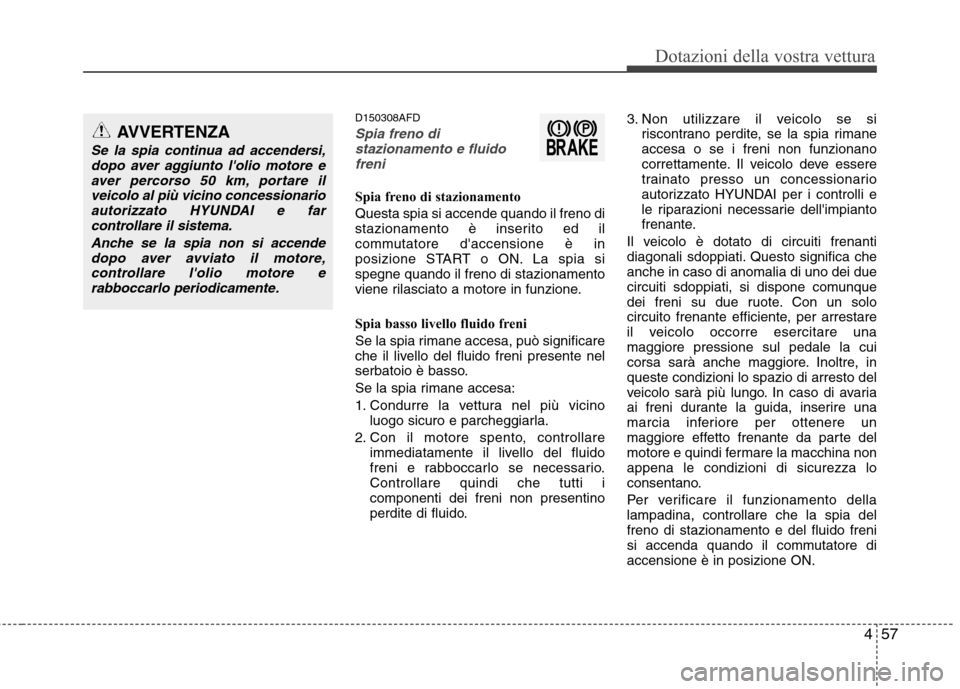 Hyundai Santa Fe 2011 Manuale del proprietario (in Italian) 457
Dotazioni della vostra vettura
D150308AFD
Spia freno distazionamento e fluido
freni
Spia freno di stazionamento Questa spia si accende quando il freno di
stazionamento è inserito ed il
commutato Hyundai Santa Fe 2011 Manuale del proprietario (in Italian) 457
Dotazioni della vostra vettura
D150308AFD
Spia freno distazionamento e fluido
freni
Spia freno di stazionamento Questa spia si accende quando il freno di
stazionamento è inserito ed il
commutato