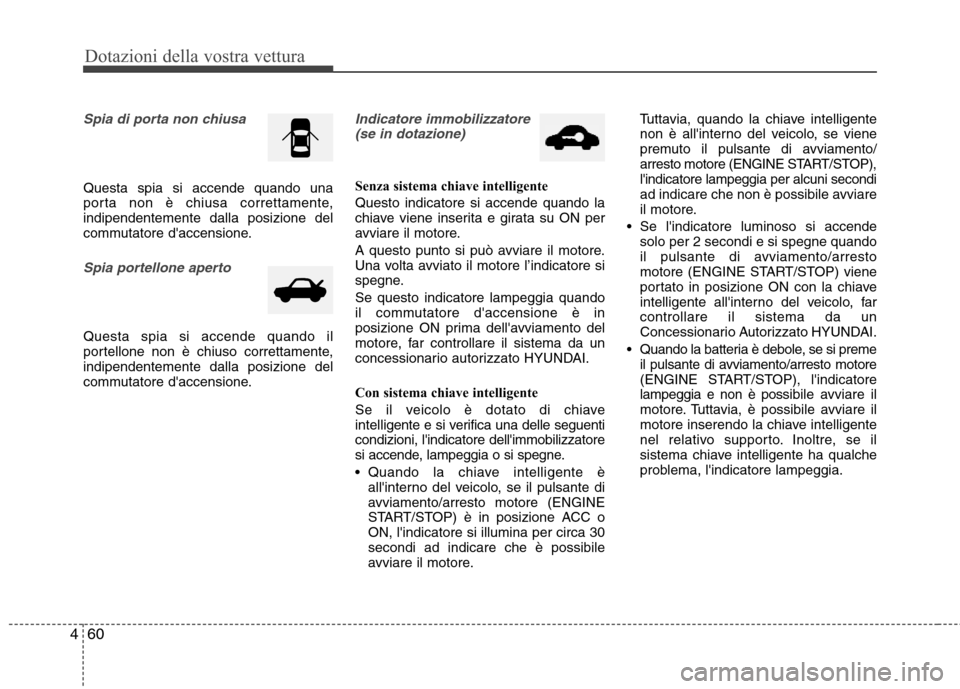 Hyundai Santa Fe 2011  Manuale del proprietario (in Italian) Dotazioni della vostra vettura
60
4
Spia di porta non chiusa
Questa spia si accende quando una 
porta non è chiusa correttamente,indipendentemente dalla posizione del
commutatore daccensione.
Spia p