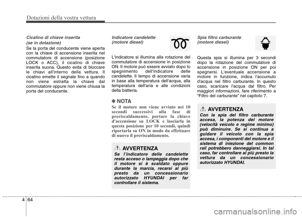 Hyundai Santa Fe 2011 Manuale del proprietario (in Italian) Dotazioni della vostra vettura
64
4
Cicalino di chiave inserita
(se in dotazione)
Se la porta del conducente viene aperta
con la chiave di accensione inserita nel
commutatore di accensione (posizione Hyundai Santa Fe 2011 Manuale del proprietario (in Italian) Dotazioni della vostra vettura
64
4
Cicalino di chiave inserita
(se in dotazione)
Se la porta del conducente viene aperta
con la chiave di accensione inserita nel
commutatore di accensione (posizione