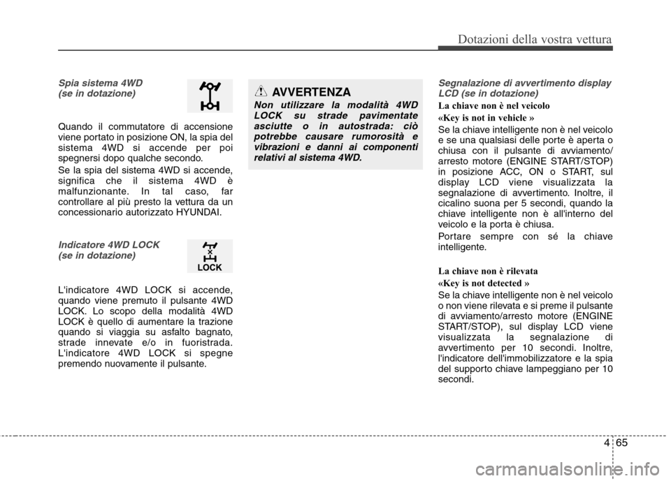 Hyundai Santa Fe 2011 Manuale del proprietario (in Italian) 465
Dotazioni della vostra vettura
Spia sistema 4WD (se in dotazione)
Quando il commutatore di accensione
viene portato in posizione ON, la spia delsistema 4WD si accende per poi
spegnersi dopo qual Hyundai Santa Fe 2011 Manuale del proprietario (in Italian) 465
Dotazioni della vostra vettura
Spia sistema 4WD (se in dotazione)
Quando il commutatore di accensione
viene portato in posizione ON, la spia delsistema 4WD si accende per poi
spegnersi dopo qual