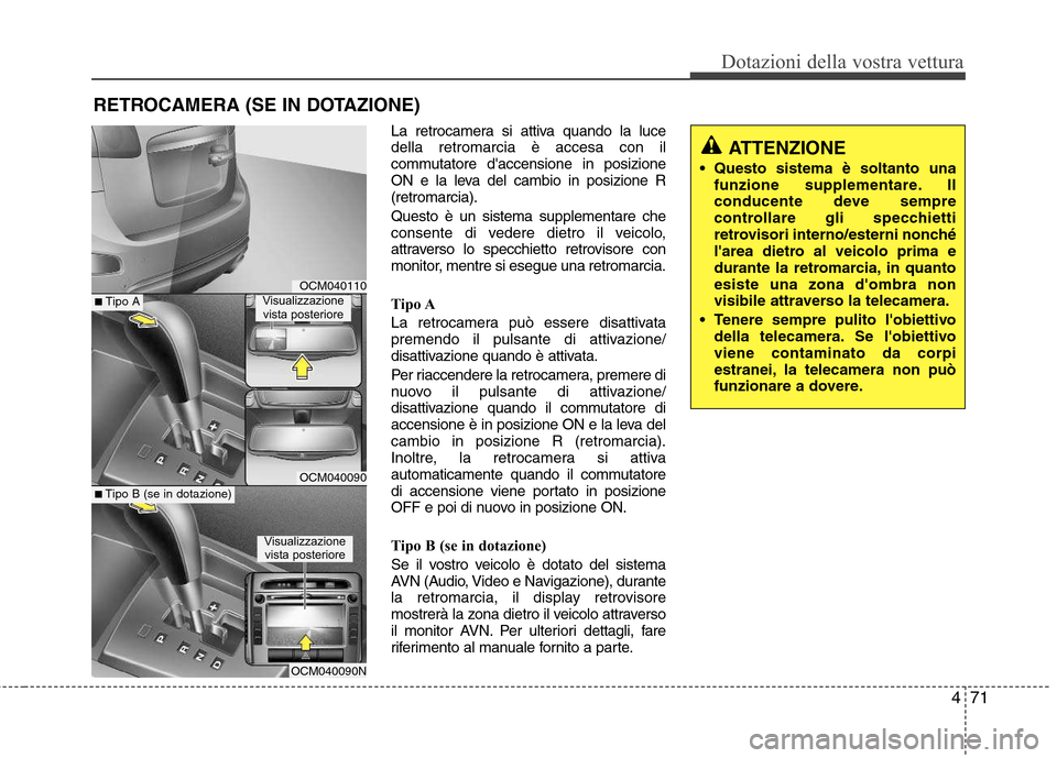Hyundai Santa Fe 2011 Manuale del proprietario (in Italian) 471
Dotazioni della vostra vettura
La retrocamera si attiva quando la luce della retromarcia è accesa con il
commutatore daccensione in posizione
ON e la leva del cambio in posizione R(retromarcia). Hyundai Santa Fe 2011 Manuale del proprietario (in Italian) 471
Dotazioni della vostra vettura
La retrocamera si attiva quando la luce della retromarcia è accesa con il
commutatore daccensione in posizione
ON e la leva del cambio in posizione R(retromarcia).