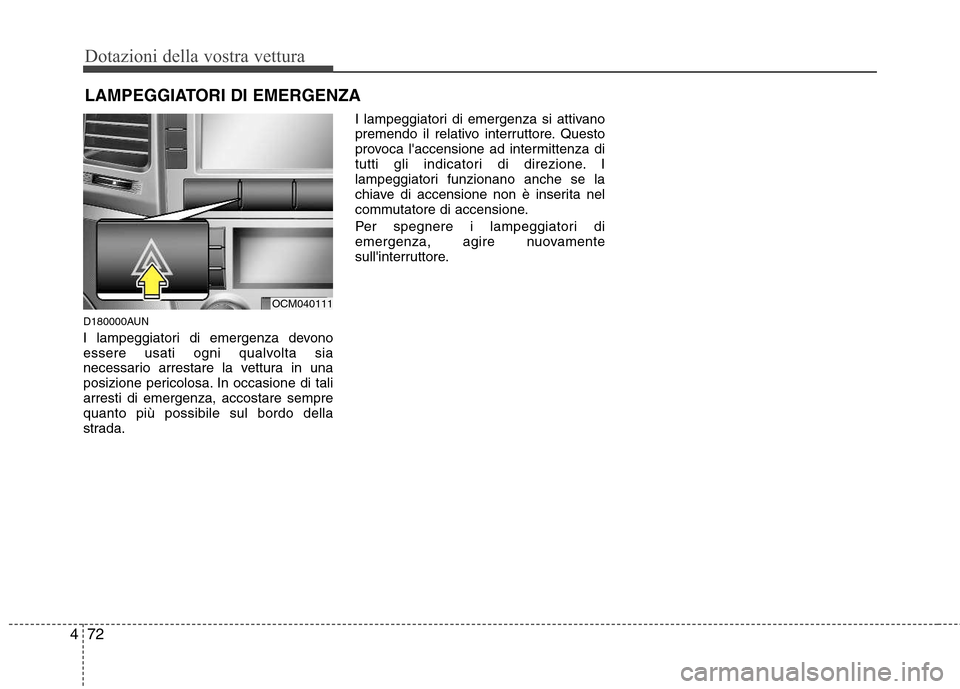 Hyundai Santa Fe 2011 Manuale del proprietario (in Italian) Dotazioni della vostra vettura
72
4
D180000AUN
I lampeggiatori di emergenza devono
essere usati ogni qualvolta sia
necessario arrestare la vettura in una
posizione pericolosa. In occasione di taliar Hyundai Santa Fe 2011 Manuale del proprietario (in Italian) Dotazioni della vostra vettura
72
4
D180000AUN
I lampeggiatori di emergenza devono
essere usati ogni qualvolta sia
necessario arrestare la vettura in una
posizione pericolosa. In occasione di taliar