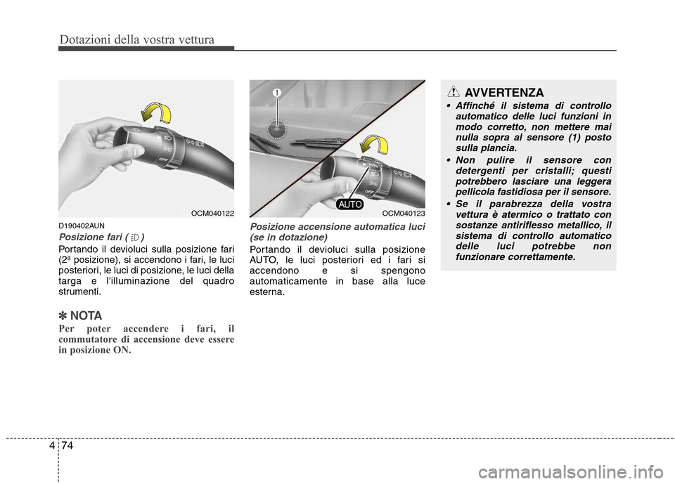Hyundai Santa Fe 2011 Manuale del proprietario (in Italian) Dotazioni della vostra vettura
74
4
D190402AUN
Posizione fari ( )
Portando il devioluci sulla posizione fari
(2ª posizione), si accendono i fari, le luci
posteriori, le luci di posizione, le luci de Hyundai Santa Fe 2011 Manuale del proprietario (in Italian) Dotazioni della vostra vettura
74
4
D190402AUN
Posizione fari ( )
Portando il devioluci sulla posizione fari
(2ª posizione), si accendono i fari, le luci
posteriori, le luci di posizione, le luci de