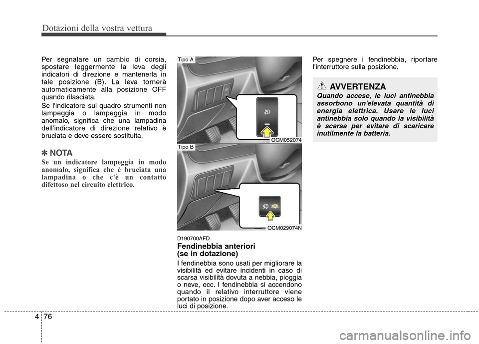 Hyundai Santa Fe 2011 Manuale del proprietario (in Italian) Dotazioni della vostra vettura
76
4
Per segnalare un cambio di corsia,
spostare leggermente la leva degli
indicatori di direzione e mantenerla in
tale posizione (B). La leva torneràautomaticamente a Hyundai Santa Fe 2011 Manuale del proprietario (in Italian) Dotazioni della vostra vettura
76
4
Per segnalare un cambio di corsia,
spostare leggermente la leva degli
indicatori di direzione e mantenerla in
tale posizione (B). La leva torneràautomaticamente a