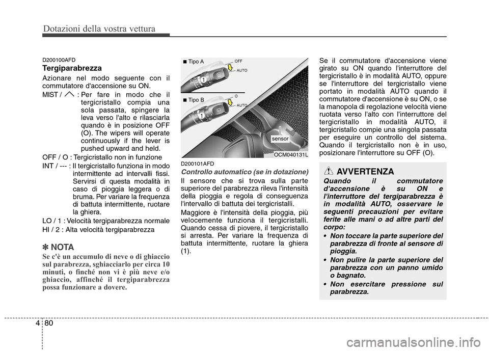Hyundai Santa Fe 2011 Manuale del proprietario (in Italian) Dotazioni della vostra vettura
80
4
D200100AFD
Tergiparabrezza Azionare nel modo seguente con il
commutatore daccensione su ON.
MIST / : Per fare in modo che il
tergicristallo compia unasola passat Hyundai Santa Fe 2011 Manuale del proprietario (in Italian) Dotazioni della vostra vettura
80
4
D200100AFD
Tergiparabrezza Azionare nel modo seguente con il
commutatore daccensione su ON.
MIST / : Per fare in modo che il
tergicristallo compia unasola passat
