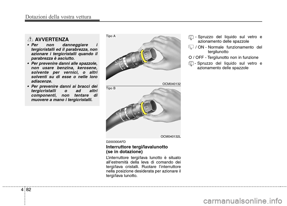 Hyundai Santa Fe 2011 Manuale del proprietario (in Italian) Dotazioni della vostra vettura
82
4
D200300AFD
Interruttore tergi/lavalunotto (se in dotazione)
L’interruttore tergi/lava lunotto è situato
all’estremità della leva di comando dei
tergi/lava Hyundai Santa Fe 2011 Manuale del proprietario (in Italian) Dotazioni della vostra vettura
82
4
D200300AFD
Interruttore tergi/lavalunotto (se in dotazione)
L’interruttore tergi/lava lunotto è situato
all’estremità della leva di comando dei
tergi/lava