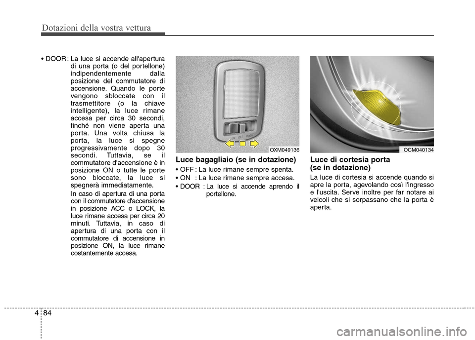 Hyundai Santa Fe 2011 Manuale del proprietario (in Italian) Dotazioni della vostra vettura
84
4
: La luce si accende allapertura
di una porta (o del portellone) indipendentemente dalla
posizione del commutatore di
accensione. Quando le porte
vengono sbloccat Hyundai Santa Fe 2011 Manuale del proprietario (in Italian) Dotazioni della vostra vettura
84
4
: La luce si accende allapertura
di una porta (o del portellone) indipendentemente dalla
posizione del commutatore di
accensione. Quando le porte
vengono sbloccat