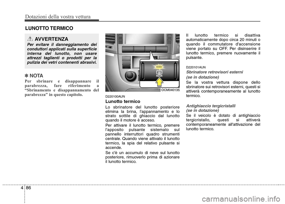 Hyundai Santa Fe 2011 Manuale del proprietario (in Italian) Dotazioni della vostra vettura
86
4
LUNOTTO TERMICO
✽✽
NOTA
Per sbrinare e disappannare il
parabrezza, fare riferimento a
“Sbrinamento e disappannamento del
parabrezza” in questo capitolo.
Hyundai Santa Fe 2011 Manuale del proprietario (in Italian) Dotazioni della vostra vettura
86
4
LUNOTTO TERMICO
✽✽
NOTA
Per sbrinare e disappannare il
parabrezza, fare riferimento a
“Sbrinamento e disappannamento del
parabrezza” in questo capitolo.