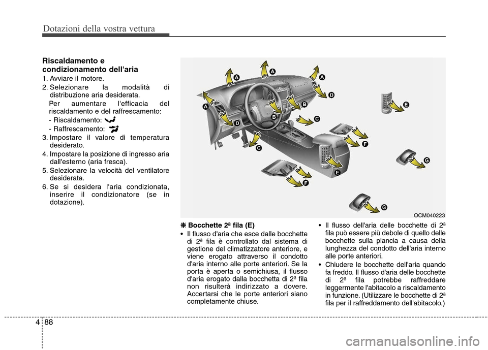 Hyundai Santa Fe 2011 Manuale del proprietario (in Italian) Dotazioni della vostra vettura
88
4
Riscaldamento e condizionamento dellaria
1. Avviare il motore.
2. Selezionare la modalità di
distribuzione aria desiderata.
Per aumentare lefficacia del
riscal Hyundai Santa Fe 2011 Manuale del proprietario (in Italian) Dotazioni della vostra vettura
88
4
Riscaldamento e condizionamento dellaria
1. Avviare il motore.
2. Selezionare la modalità di
distribuzione aria desiderata.
Per aumentare lefficacia del
riscal