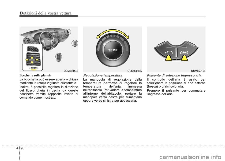 Hyundai Santa Fe 2011 Manuale del proprietario (in Italian) Dotazioni della vostra vettura
90
4
Bocchette sulla plancia
La bocchetta può essere aperta o chiusa
mediante la rotella zigrinata orizzontale.
Inoltre, è possibile regolare la direzione
del flus Hyundai Santa Fe 2011 Manuale del proprietario (in Italian) Dotazioni della vostra vettura
90
4
Bocchette sulla plancia
La bocchetta può essere aperta o chiusa
mediante la rotella zigrinata orizzontale.
Inoltre, è possibile regolare la direzione
del flus