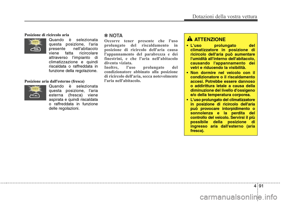 Hyundai Santa Fe 2011 Manuale del proprietario (in Italian) 491
Dotazioni della vostra vettura
Posizione di ricircolo aria Quando è selezionataquesta posizione, laria presente nellabitacolo
viene fatta ricircolare
attraverso limpianto diclimatizzazione e q Hyundai Santa Fe 2011 Manuale del proprietario (in Italian) 491
Dotazioni della vostra vettura
Posizione di ricircolo aria Quando è selezionataquesta posizione, laria presente nellabitacolo
viene fatta ricircolare
attraverso limpianto diclimatizzazione e q