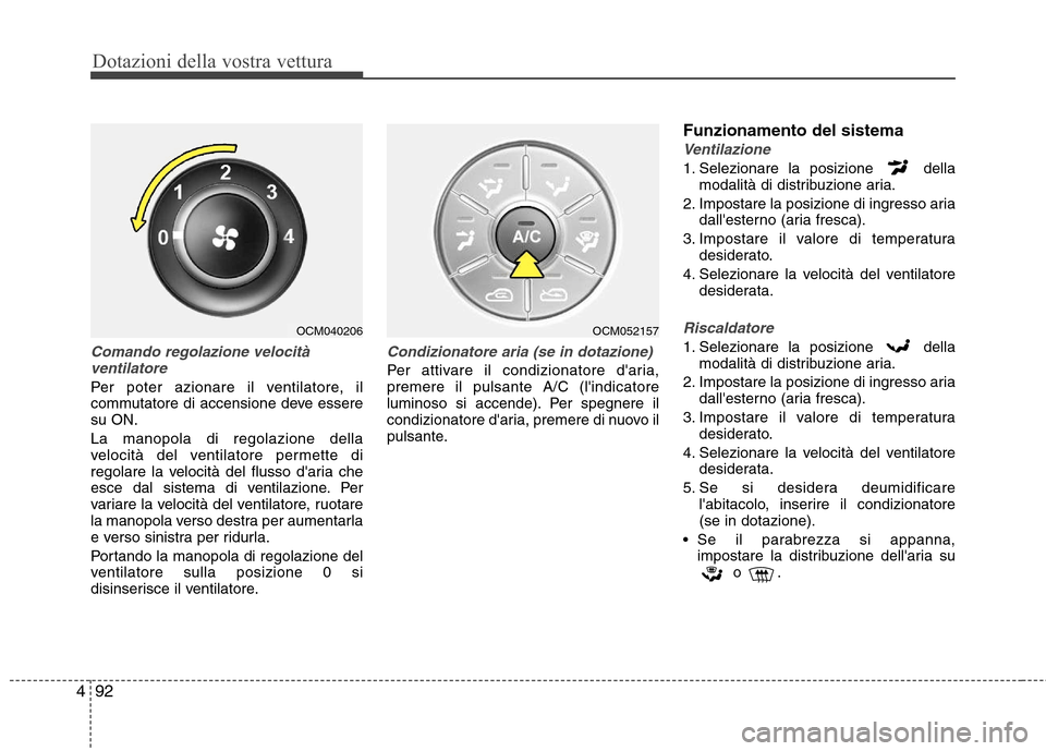 Hyundai Santa Fe 2011 Manuale del proprietario (in Italian) Dotazioni della vostra vettura
92
4
Comando regolazione velocità
ventilatore
Per poter azionare il ventilatore, il
commutatore di accensione deve esseresu ON. La manopola di regolazione della
veloc Hyundai Santa Fe 2011 Manuale del proprietario (in Italian) Dotazioni della vostra vettura
92
4
Comando regolazione velocità
ventilatore
Per poter azionare il ventilatore, il
commutatore di accensione deve esseresu ON. La manopola di regolazione della
veloc