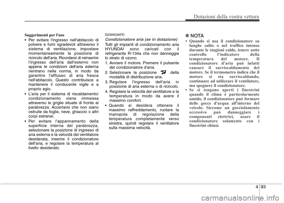 Hyundai Santa Fe 2011 Manuale del proprietario (in Italian) 493
Dotazioni della vostra vettura
Suggerimenti per luso
Per evitare lingresso nellabitacolo dipolvere e fumi sgradevoli attraverso il
sistema di v entilazione, impostare
momentaneamente la posi Hyundai Santa Fe 2011 Manuale del proprietario (in Italian) 493
Dotazioni della vostra vettura
Suggerimenti per luso
Per evitare lingresso nellabitacolo dipolvere e fumi sgradevoli attraverso il
sistema di v entilazione, impostare
momentaneamente la posi