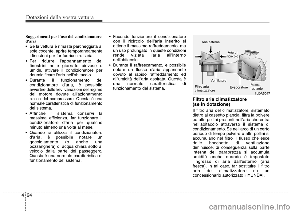 Hyundai Santa Fe 2011 Manuale del proprietario (in Italian) Dotazioni della vostra vettura
94
4
Suggerimenti per luso del condizionatore
daria
Se la vettura è rimasta parcheggiata al
sole cocente, aprire temporaneamente
i finestrini per far fuoriuscire Hyundai Santa Fe 2011 Manuale del proprietario (in Italian) Dotazioni della vostra vettura
94
4
Suggerimenti per luso del condizionatore
daria
Se la vettura è rimasta parcheggiata al
sole cocente, aprire temporaneamente
i finestrini per far fuoriuscire