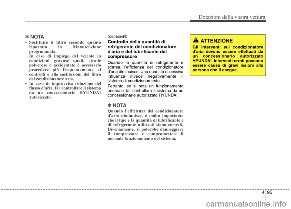 Hyundai Santa Fe 2011 Manuale del proprietario (in Italian) 495
Dotazioni della vostra vettura
✽✽NOTA
Sostituire il filtro secondo quanto riportato in Manutenzione
programmata.
In caso di impiego del veicolo in
condizioni gravose quali, strade
polverose Hyundai Santa Fe 2011 Manuale del proprietario (in Italian) 495
Dotazioni della vostra vettura
✽✽NOTA
Sostituire il filtro secondo quanto riportato in Manutenzione
programmata.
In caso di impiego del veicolo in
condizioni gravose quali, strade
polverose
