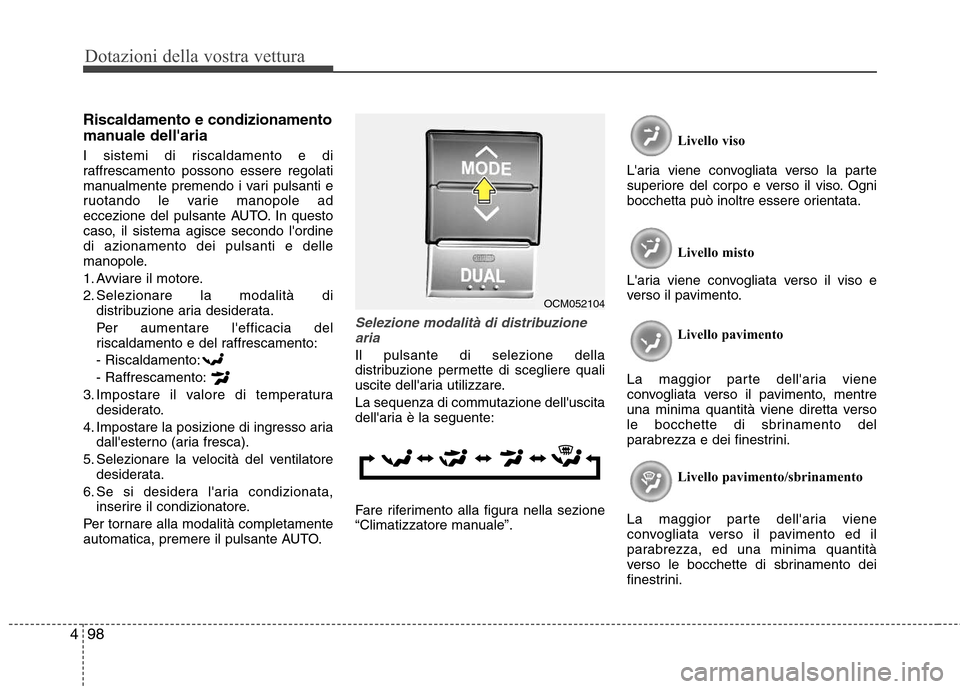 Hyundai Santa Fe 2011 Manuale del proprietario (in Italian) Dotazioni della vostra vettura
98
4
Riscaldamento e condizionamento
manuale dellaria
I sistemi di riscaldamento e di
raffrescamento possono essere regolati
manualmente premendo i vari pulsanti e
r Hyundai Santa Fe 2011 Manuale del proprietario (in Italian) Dotazioni della vostra vettura
98
4
Riscaldamento e condizionamento
manuale dellaria
I sistemi di riscaldamento e di
raffrescamento possono essere regolati
manualmente premendo i vari pulsanti e
r