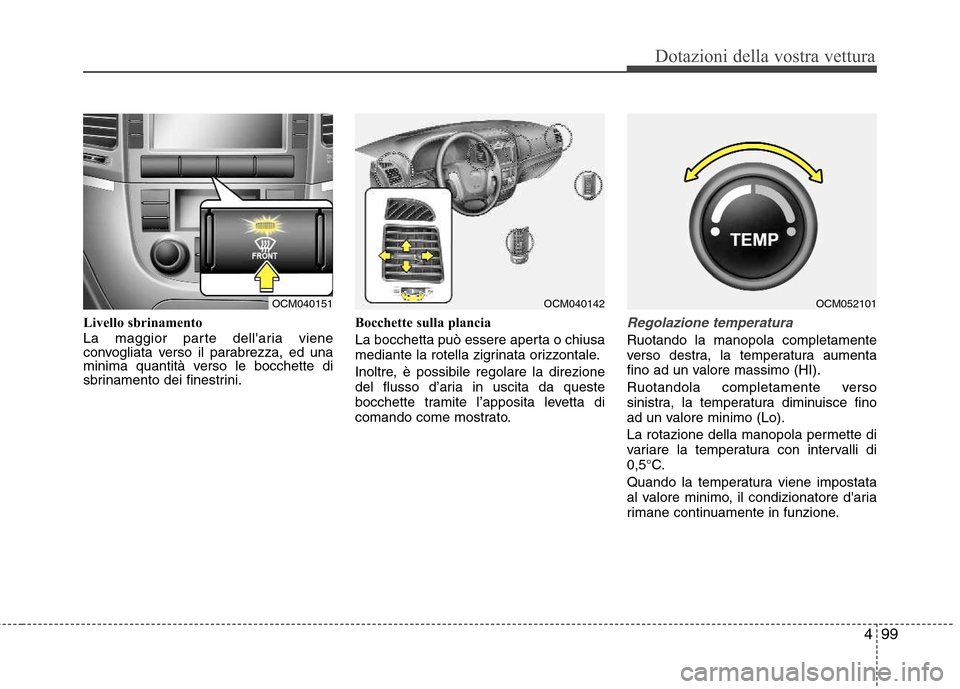 Hyundai Santa Fe 2011 Manuale del proprietario (in Italian) 499
Dotazioni della vostra vettura
Livello sbrinamento
La maggior parte dellaria viene
convogliata verso il parabrezza, ed una
minima quantità verso le bocchette di
sbrinamento dei finestrini.Bocc Hyundai Santa Fe 2011 Manuale del proprietario (in Italian) 499
Dotazioni della vostra vettura
Livello sbrinamento
La maggior parte dellaria viene
convogliata verso il parabrezza, ed una
minima quantità verso le bocchette di
sbrinamento dei finestrini.Bocc