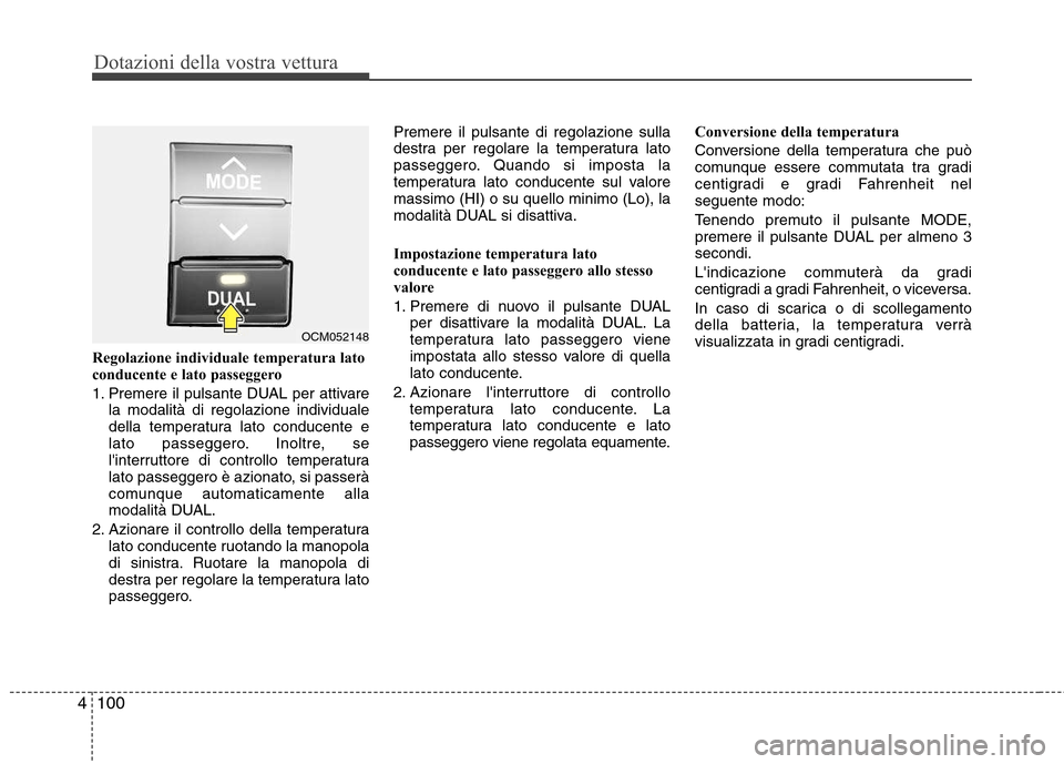 Hyundai Santa Fe 2011 Manuale del proprietario (in Italian) Dotazioni della vostra vettura
100
4
Regolazione individuale temperatura lato
conducente e lato passeggero
1. Premere il pulsante DUAL per attivare
la modalità di regolazione individuale
della tem Hyundai Santa Fe 2011 Manuale del proprietario (in Italian) Dotazioni della vostra vettura
100
4
Regolazione individuale temperatura lato
conducente e lato passeggero
1. Premere il pulsante DUAL per attivare
la modalità di regolazione individuale
della tem