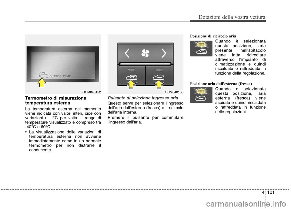 Hyundai Santa Fe 2011 Manuale del proprietario (in Italian) 4101
Dotazioni della vostra vettura
Termometro di misurazione temperatura esterna
La temperatura esterna del momento
viene indicata con valori interi, cioè con
variazioni di 1°C per volta. Il rang Hyundai Santa Fe 2011 Manuale del proprietario (in Italian) 4101
Dotazioni della vostra vettura
Termometro di misurazione temperatura esterna
La temperatura esterna del momento
viene indicata con valori interi, cioè con
variazioni di 1°C per volta. Il rang