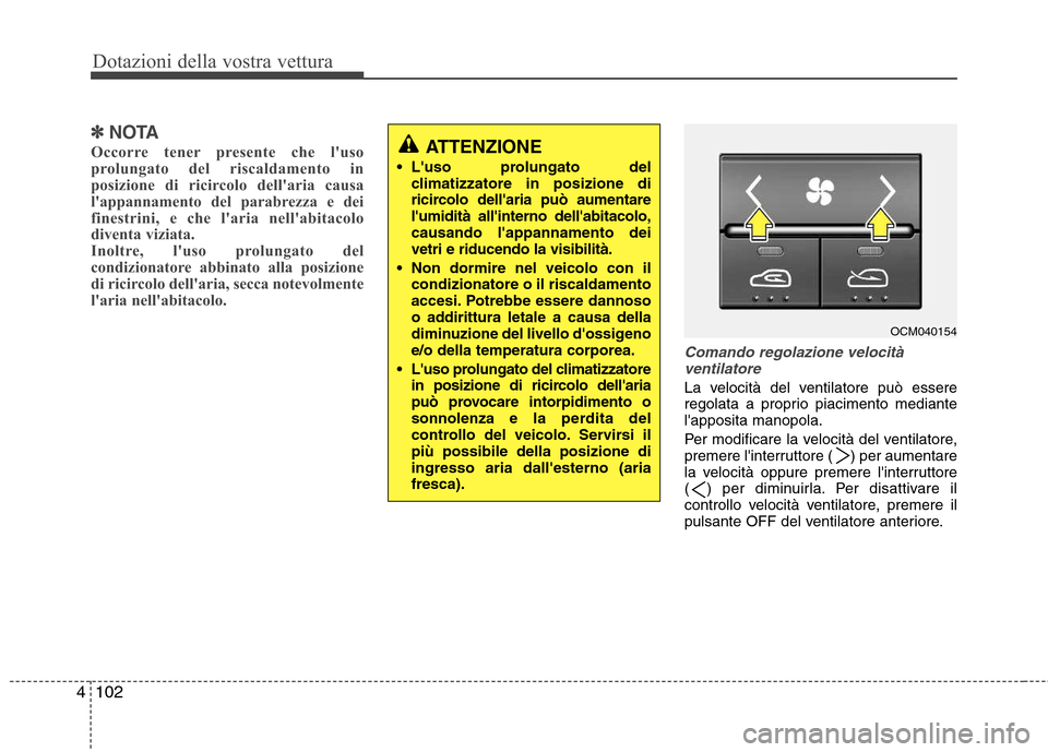 Hyundai Santa Fe 2011 Manuale del proprietario (in Italian) Dotazioni della vostra vettura
102
4
✽✽
NOTA
Occorre tener presente che luso
prolungato del riscaldamento in
posizione di ricircolo dellaria causa
lappannamento del parabrezza e dei
finestrini Hyundai Santa Fe 2011 Manuale del proprietario (in Italian) Dotazioni della vostra vettura
102
4
✽✽
NOTA
Occorre tener presente che luso
prolungato del riscaldamento in
posizione di ricircolo dellaria causa
lappannamento del parabrezza e dei
finestrini
