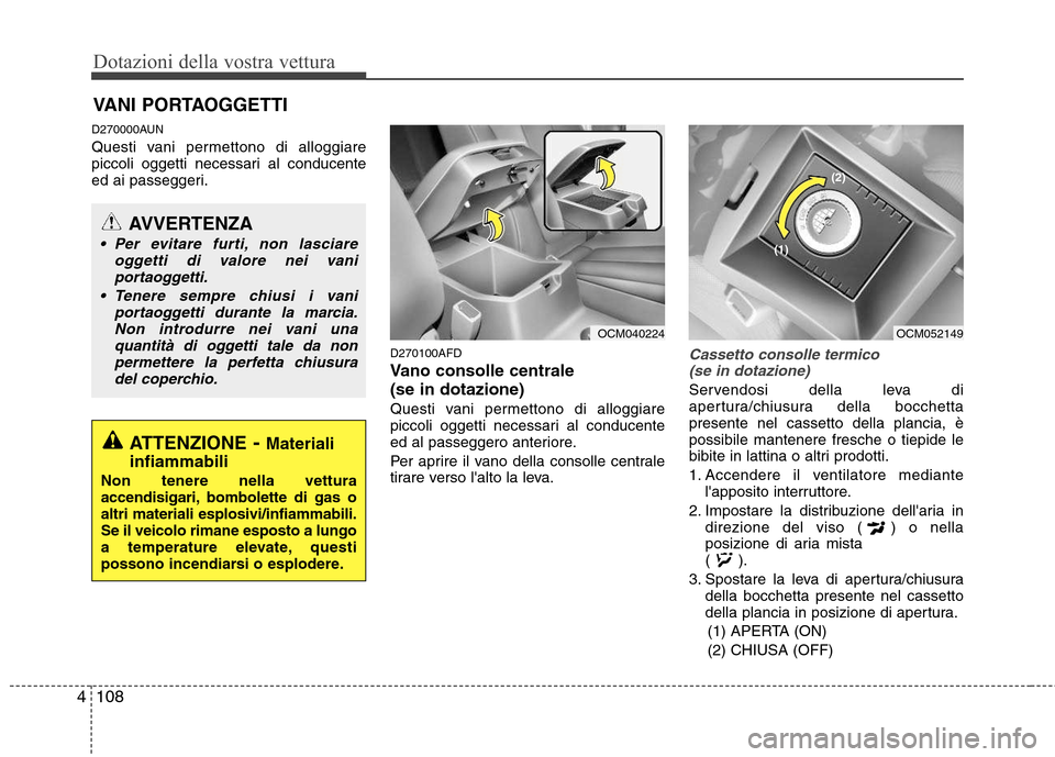 Hyundai Santa Fe 2011 Manuale del proprietario (in Italian) Dotazioni della vostra vettura
108
4
D270000AUN
Questi vani permettono di alloggiare
piccoli oggetti necessari al conducente
ed ai passeggeri.
D270100AFD
Vano consolle centrale (se in dotazione)
Qu Hyundai Santa Fe 2011 Manuale del proprietario (in Italian) Dotazioni della vostra vettura
108
4
D270000AUN
Questi vani permettono di alloggiare
piccoli oggetti necessari al conducente
ed ai passeggeri.
D270100AFD
Vano consolle centrale (se in dotazione)
Qu