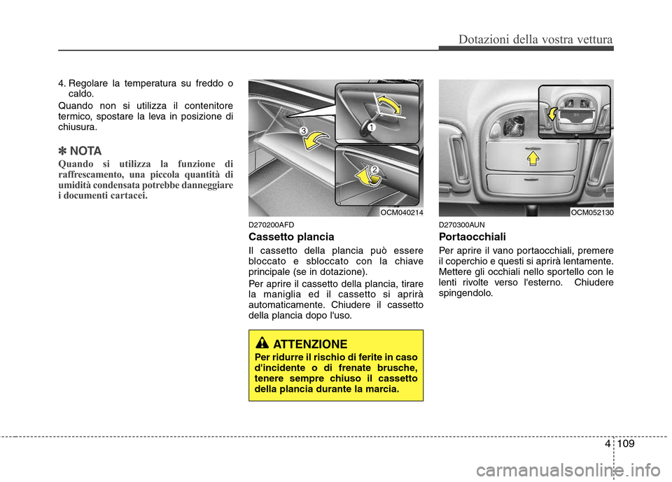 Hyundai Santa Fe 2011 Manuale del proprietario (in Italian) 4109
Dotazioni della vostra vettura
4. Regolare la temperatura su freddo ocaldo.
Quando non si utilizza il contenitore
termico, spostare la leva in posizione di
chiusura.
✽✽ NOTA
Quando si utiliz Hyundai Santa Fe 2011 Manuale del proprietario (in Italian) 4109
Dotazioni della vostra vettura
4. Regolare la temperatura su freddo ocaldo.
Quando non si utilizza il contenitore
termico, spostare la leva in posizione di
chiusura.
✽✽ NOTA
Quando si utiliz