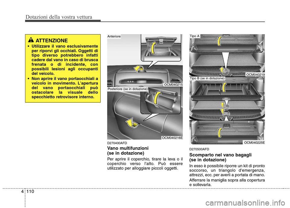 Hyundai Santa Fe 2011 Manuale del proprietario (in Italian) Dotazioni della vostra vettura
110
4
D270400AFD
Vano multifunzioni (se in dotazione)
Per aprire il coperchio, tirare la leva o il
coperchio verso lalto. Può essereutilizzato per alloggiare picco Hyundai Santa Fe 2011 Manuale del proprietario (in Italian) Dotazioni della vostra vettura
110
4
D270400AFD
Vano multifunzioni (se in dotazione)
Per aprire il coperchio, tirare la leva o il
coperchio verso lalto. Può essereutilizzato per alloggiare picco