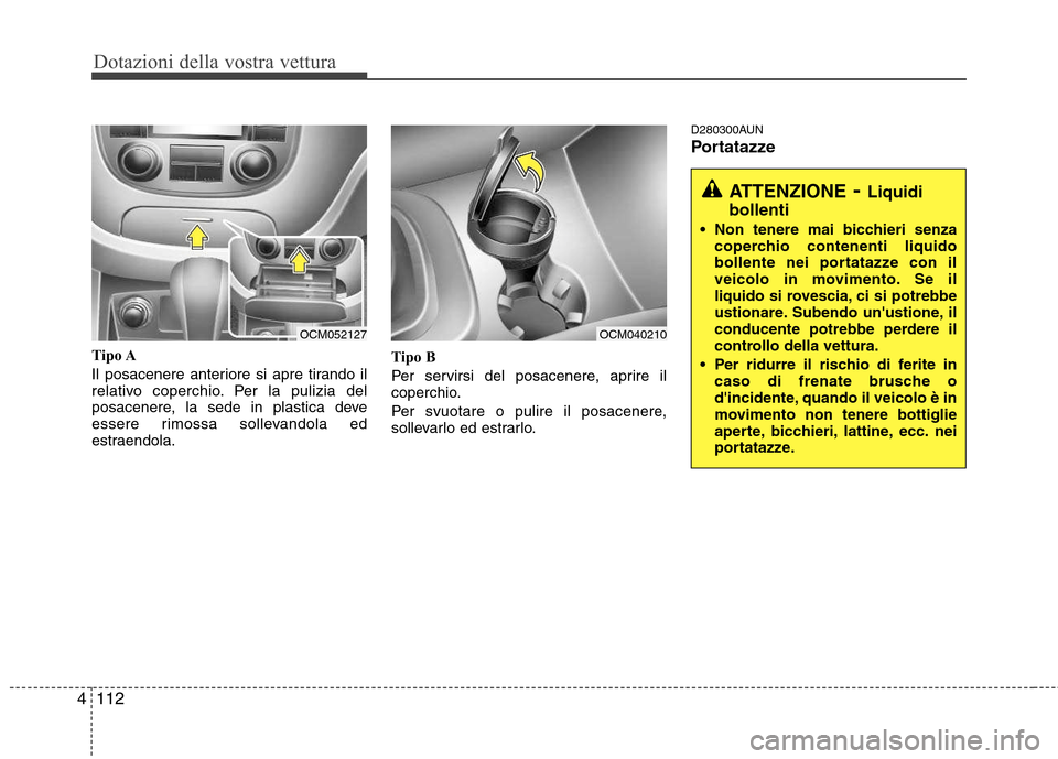 Hyundai Santa Fe 2011 Manuale del proprietario (in Italian) Dotazioni della vostra vettura
112
4
Tipo A
Il posacenere anteriore si apre tirando il
relativo coperchio. Per la pulizia del
posacenere, la sede in plastica deve
essere rimossa sollevandola ed
estr Hyundai Santa Fe 2011 Manuale del proprietario (in Italian) Dotazioni della vostra vettura
112
4
Tipo A
Il posacenere anteriore si apre tirando il
relativo coperchio. Per la pulizia del
posacenere, la sede in plastica deve
essere rimossa sollevandola ed
estr