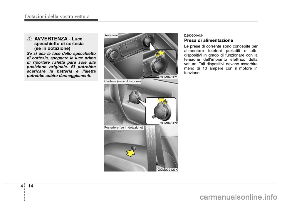 Hyundai Santa Fe 2011 Manuale del proprietario (in Italian) Dotazioni della vostra vettura
114
4
D280500AUN Presa di alimentazione Le prese di corrente sono concepite per
alimentare telefoni portatili o altri
dispositivi in grado di funzionare con la
tensione Hyundai Santa Fe 2011 Manuale del proprietario (in Italian) Dotazioni della vostra vettura
114
4
D280500AUN Presa di alimentazione Le prese di corrente sono concepite per
alimentare telefoni portatili o altri
dispositivi in grado di funzionare con la
tensione