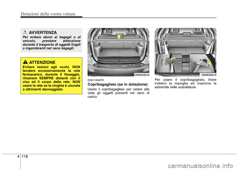 Hyundai Santa Fe 2011 Manuale del proprietario (in Italian) Dotazioni della vostra vettura
118
4
D281100AFD
Copribagagliaio (se in dotazione)
Usare il copribagagliaio per celare alla
vista gli oggetti presenti nel vano di
carico. Per usare il copribagaglia Hyundai Santa Fe 2011 Manuale del proprietario (in Italian) Dotazioni della vostra vettura
118
4
D281100AFD
Copribagagliaio (se in dotazione)
Usare il copribagagliaio per celare alla
vista gli oggetti presenti nel vano di
carico. Per usare il copribagaglia