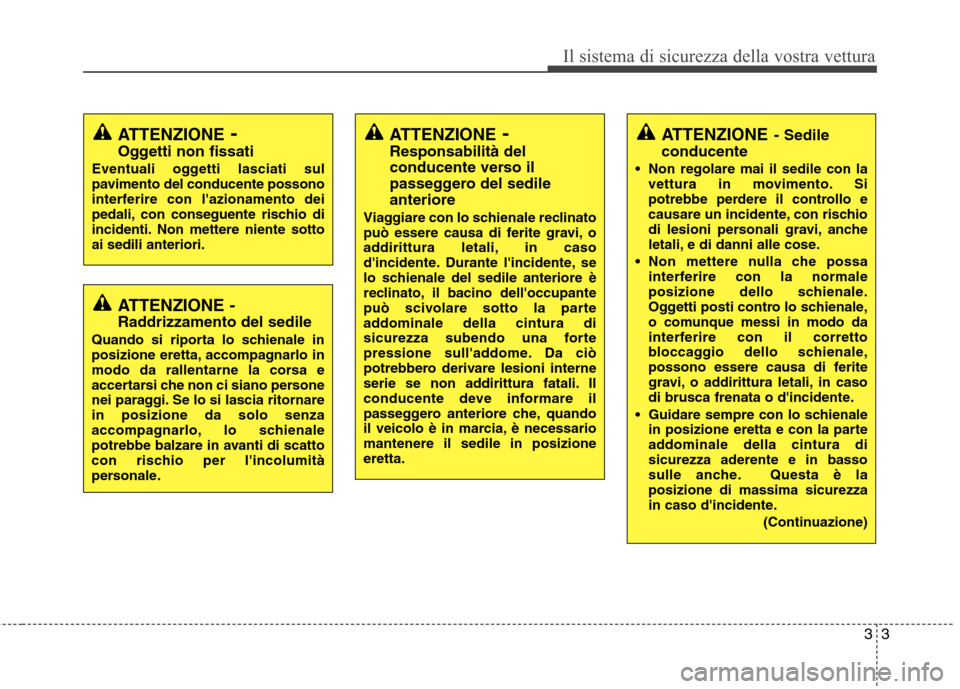 Hyundai Santa Fe 2011 Manuale del proprietario (in Italian) 33
Il sistema di sicurezza della vostra vettura
ATTENZIONE- Sedile
conducente
• Non regolare mai il sedile con la vettura in movimento. Si
potrebbe perdere il controllo e
causare un incidente, con Hyundai Santa Fe 2011 Manuale del proprietario (in Italian) 33
Il sistema di sicurezza della vostra vettura
ATTENZIONE- Sedile
conducente
• Non regolare mai il sedile con la vettura in movimento. Si
potrebbe perdere il controllo e
causare un incidente, con