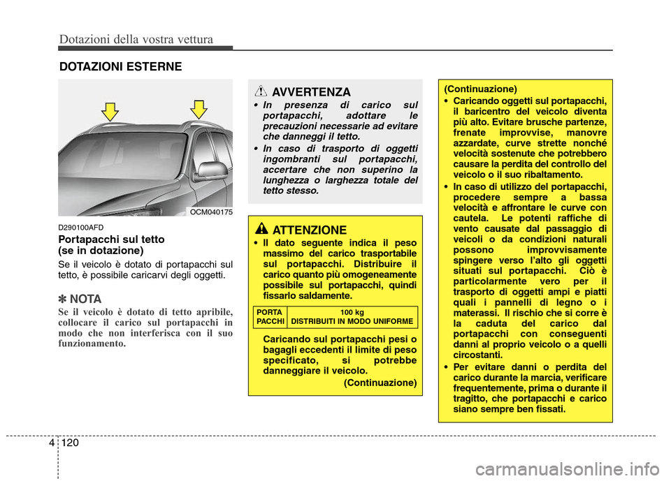 Hyundai Santa Fe 2011 Manuale del proprietario (in Italian) Dotazioni della vostra vettura
120
4
D290100AFD
Portapacchi sul tetto (se in dotazione)
Se il veicolo è dotato di portapacchi sul
tetto, è possibile caricarvi degli oggetti.
✽✽
NOTA
Se il ve Hyundai Santa Fe 2011 Manuale del proprietario (in Italian) Dotazioni della vostra vettura
120
4
D290100AFD
Portapacchi sul tetto (se in dotazione)
Se il veicolo è dotato di portapacchi sul
tetto, è possibile caricarvi degli oggetti.
✽✽
NOTA
Se il ve