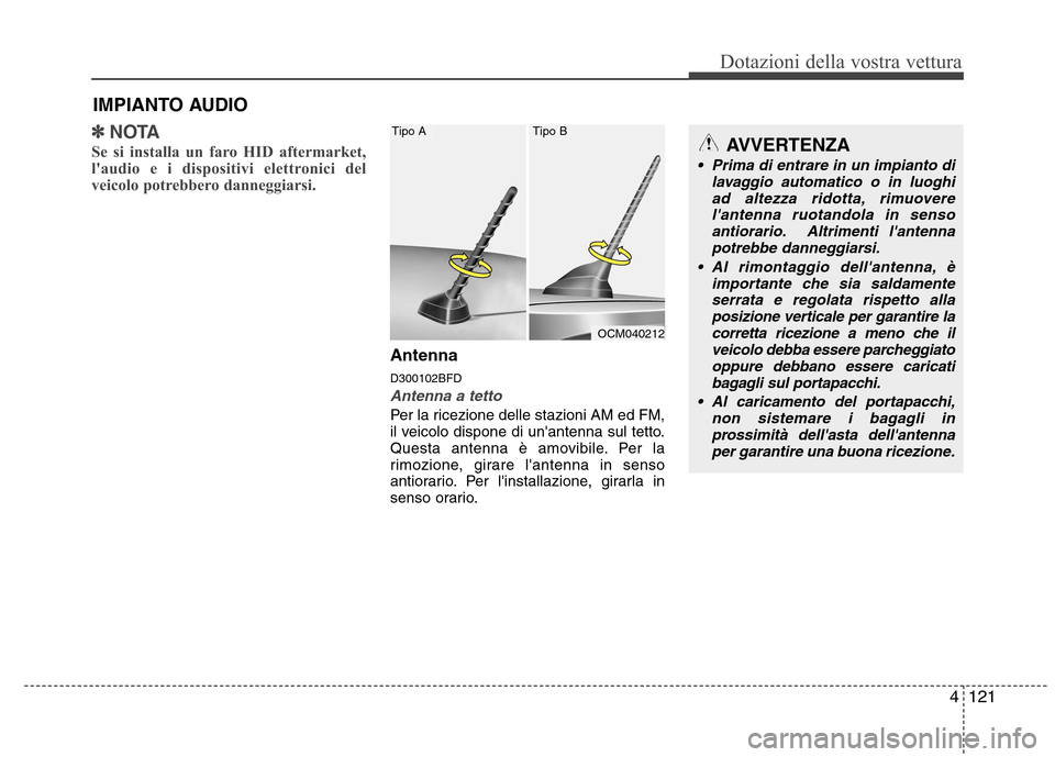 Hyundai Santa Fe 2011 Manuale del proprietario (in Italian) 4121
Dotazioni della vostra vettura
✽✽NOTA
Se si installa un faro HID aftermarket,
laudio e i dispositivi elettronici del
veicolo potrebbero danneggiarsi.
Antenna D300102BFD
Antenna a tetto
Per Hyundai Santa Fe 2011 Manuale del proprietario (in Italian) 4121
Dotazioni della vostra vettura
✽✽NOTA
Se si installa un faro HID aftermarket,
laudio e i dispositivi elettronici del
veicolo potrebbero danneggiarsi.
Antenna D300102BFD
Antenna a tetto
Per
