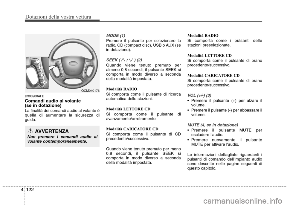 Hyundai Santa Fe 2011 Manuale del proprietario (in Italian) Dotazioni della vostra vettura
122
4
D300200AFD
Comandi audio al volante (se in dotazione)
La finalità dei comandi audio al volante è quella di aumentare la sicurezza diguida.
MODE (1)
Premere i Hyundai Santa Fe 2011 Manuale del proprietario (in Italian) Dotazioni della vostra vettura
122
4
D300200AFD
Comandi audio al volante (se in dotazione)
La finalità dei comandi audio al volante è quella di aumentare la sicurezza diguida.
MODE (1)
Premere i