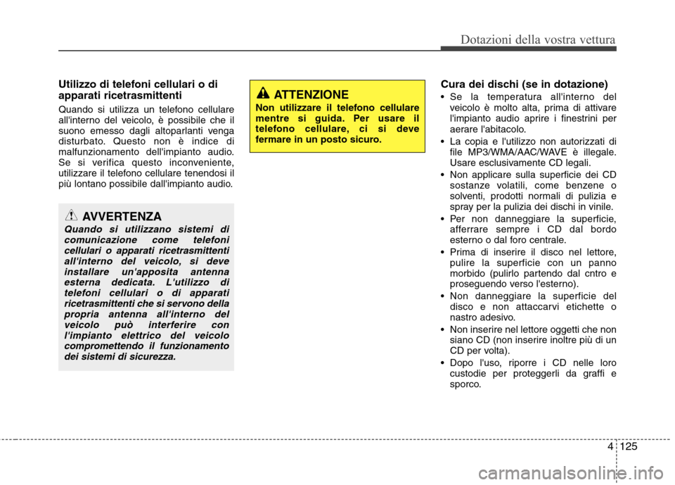 Hyundai Santa Fe 2011 Manuale del proprietario (in Italian) 4125
Dotazioni della vostra vettura
Utilizzo di telefoni cellulari o di apparati ricetrasmittenti
Quando si utilizza un telefono cellulare
allinterno del veicolo, è possibile che il
suono emesso d Hyundai Santa Fe 2011 Manuale del proprietario (in Italian) 4125
Dotazioni della vostra vettura
Utilizzo di telefoni cellulari o di apparati ricetrasmittenti
Quando si utilizza un telefono cellulare
allinterno del veicolo, è possibile che il
suono emesso d