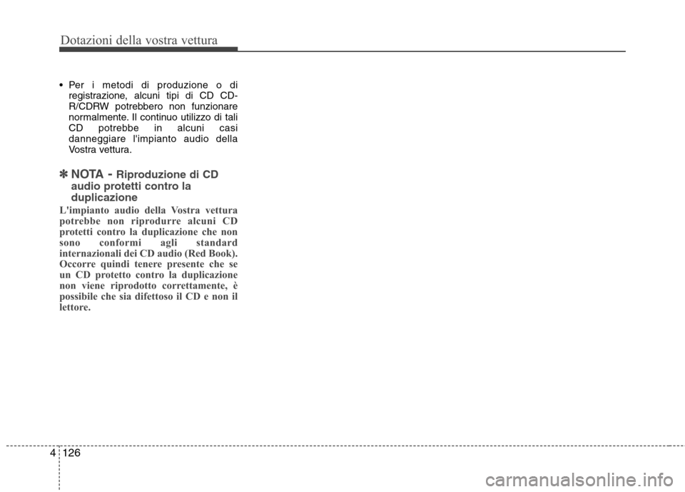 Hyundai Santa Fe 2011 Manuale del proprietario (in Italian) Dotazioni della vostra vettura
126
4
Per i metodi di produzione o di
registrazione, alcuni tipi di CD CD-
R/CDRW potrebbero non funzionare
normalmente. Il continuo utilizzo di tali
CD potrebbe in al Hyundai Santa Fe 2011 Manuale del proprietario (in Italian) Dotazioni della vostra vettura
126
4
Per i metodi di produzione o di
registrazione, alcuni tipi di CD CD-
R/CDRW potrebbero non funzionare
normalmente. Il continuo utilizzo di tali
CD potrebbe in al