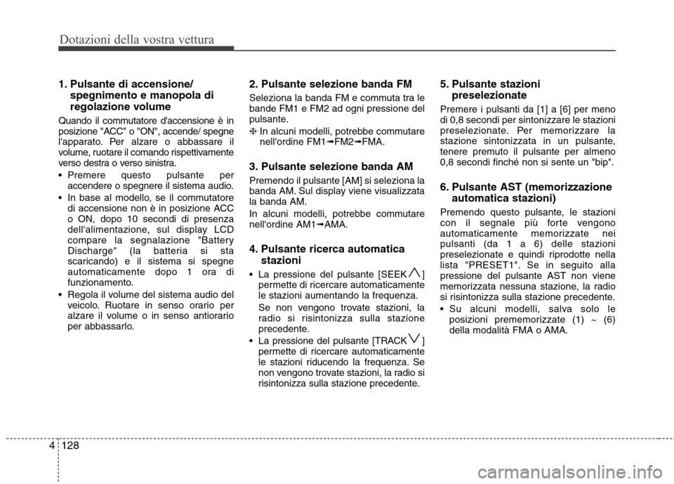 Hyundai Santa Fe 2011 Manuale del proprietario (in Italian) Dotazioni della vostra vettura
128
4
1. Pulsante di accensione/
spegnimento e manopola di
regolazione volume
Quando il commutatore daccensione è in
posizione "ACC" o "ON", accende/ spegne
lappara Hyundai Santa Fe 2011 Manuale del proprietario (in Italian) Dotazioni della vostra vettura
128
4
1. Pulsante di accensione/
spegnimento e manopola di
regolazione volume
Quando il commutatore daccensione è in
posizione "ACC" o "ON", accende/ spegne
lappara