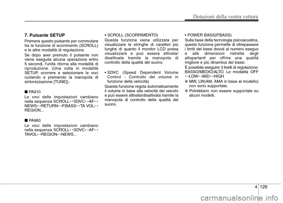 Hyundai Santa Fe 2011 Manuale del proprietario (in Italian) 4129
Dotazioni della vostra vettura
7. Pulsante SETUP
Premere questo pulsante per commutare
tra la funzione di scorrimento (SCROLL)
e le altre modalità di regolazione.
Se dopo aver premuto il puls Hyundai Santa Fe 2011 Manuale del proprietario (in Italian) 4129
Dotazioni della vostra vettura
7. Pulsante SETUP
Premere questo pulsante per commutare
tra la funzione di scorrimento (SCROLL)
e le altre modalità di regolazione.
Se dopo aver premuto il puls