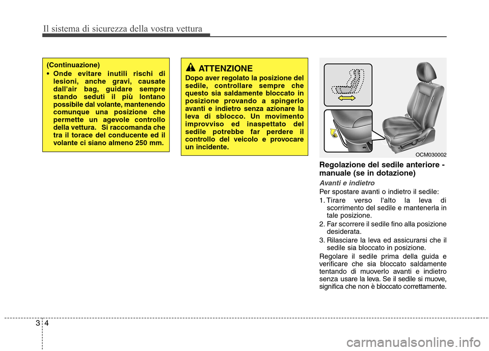 Hyundai Santa Fe 2011  Manuale del proprietario (in Italian) Il sistema di sicurezza della vostra vettura
4
3
Regolazione del sedile anteriore - 
manuale (se in dotazione)
Avanti e indietro
Per spostare avanti o indietro il sedile: 
1. Tirare verso lalto la le