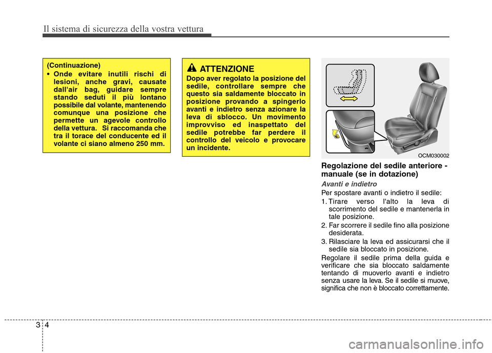 Hyundai Santa Fe 2011 Manuale del proprietario (in Italian) Il sistema di sicurezza della vostra vettura
4
3
Regolazione del sedile anteriore -
manuale (se in dotazione)
Avanti e indietro
Per spostare avanti o indietro il sedile:
1. Tirare verso lalto la le Hyundai Santa Fe 2011 Manuale del proprietario (in Italian) Il sistema di sicurezza della vostra vettura
4
3
Regolazione del sedile anteriore -
manuale (se in dotazione)
Avanti e indietro
Per spostare avanti o indietro il sedile:
1. Tirare verso lalto la le