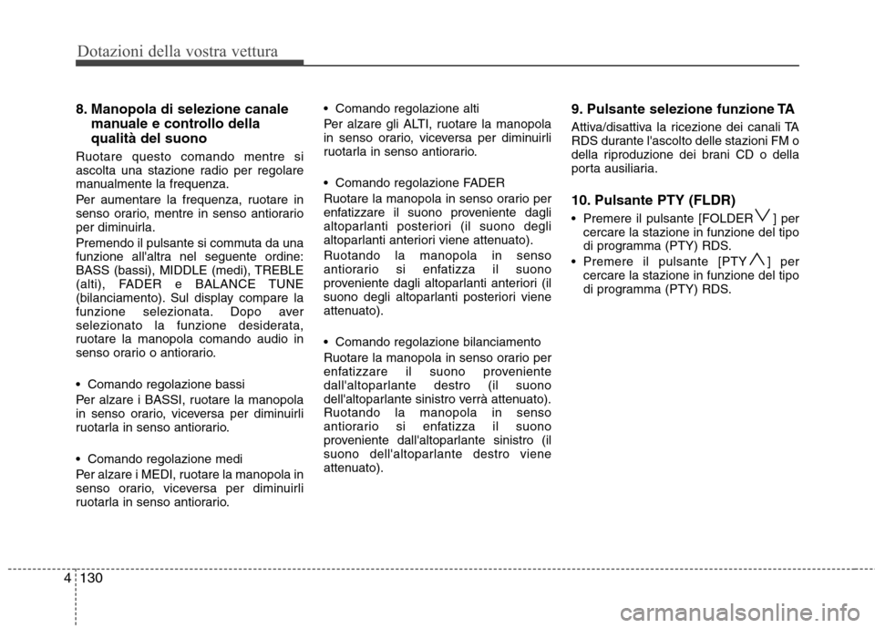 Hyundai Santa Fe 2011 Manuale del proprietario (in Italian) Dotazioni della vostra vettura
130
4
8. Manopola di selezione canale
manuale e controllo della qualità del suono
Ruotare questo comando mentre si
ascolta una stazione radio per regolare
manualmente Hyundai Santa Fe 2011 Manuale del proprietario (in Italian) Dotazioni della vostra vettura
130
4
8. Manopola di selezione canale
manuale e controllo della qualità del suono
Ruotare questo comando mentre si
ascolta una stazione radio per regolare
manualmente