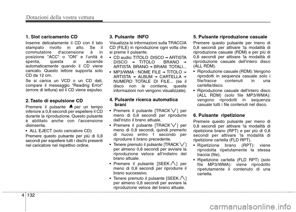 Hyundai Santa Fe 2011 Manuale del proprietario (in Italian) Dotazioni della vostra vettura
132
4
1. Slot caricamento CD
Inserire delicatamente il CD con il lato
stampato rivolto in alto. Se il
commutatore daccensione è in
posizione "ACC" o "ON" e lunità Hyundai Santa Fe 2011 Manuale del proprietario (in Italian) Dotazioni della vostra vettura
132
4
1. Slot caricamento CD
Inserire delicatamente il CD con il lato
stampato rivolto in alto. Se il
commutatore daccensione è in
posizione "ACC" o "ON" e lunità