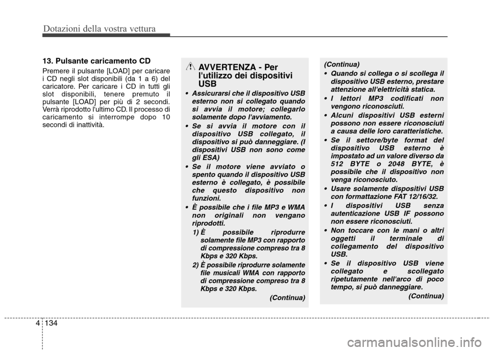 Hyundai Santa Fe 2011  Manuale del proprietario (in Italian) Dotazioni della vostra vettura
134
4
13. Pulsante caricamento CD 
Premere il pulsante [LOAD] per caricare i CD negli slot disponibili (da 1 a 6) del
caricatore. Per caricare i CD in tutti gli
slot dis