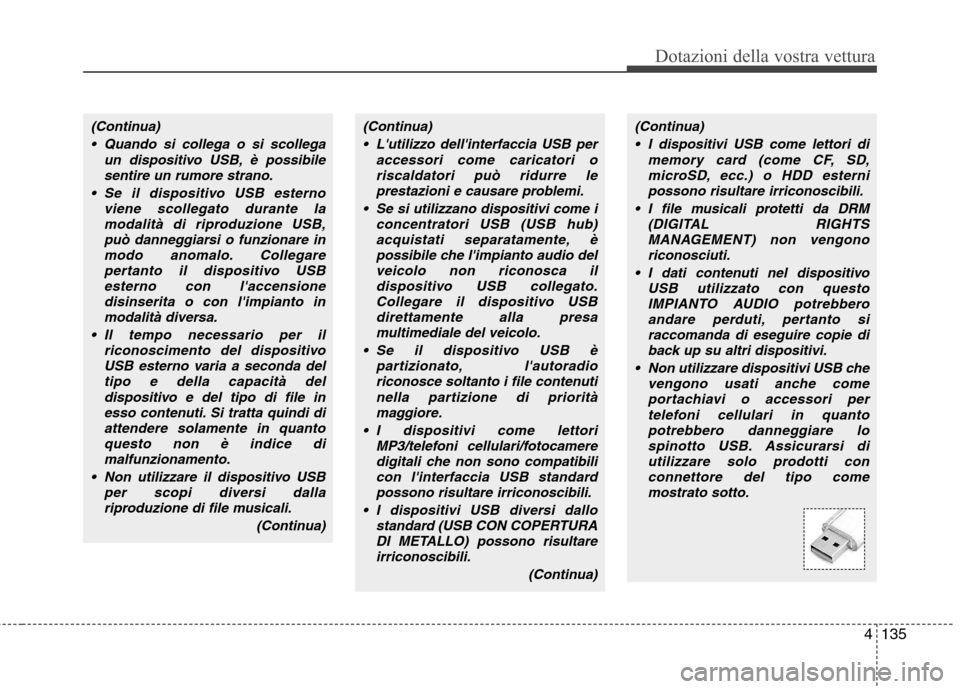 Hyundai Santa Fe 2011 Manuale del proprietario (in Italian) 4135
Dotazioni della vostra vettura
(Continua) Lutilizzo dellinterfaccia USB per accessori come caricatori o
riscaldatori può ridurre leprestazioni e causare problemi.
Se si utilizzano dispositivi Hyundai Santa Fe 2011 Manuale del proprietario (in Italian) 4135
Dotazioni della vostra vettura
(Continua) Lutilizzo dellinterfaccia USB per accessori come caricatori o
riscaldatori può ridurre leprestazioni e causare problemi.
Se si utilizzano dispositivi